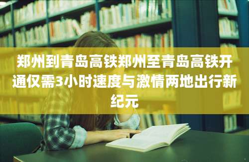 郑州到青岛高铁郑州至青岛高铁开通仅需3小时速度与激情两地出行新纪元