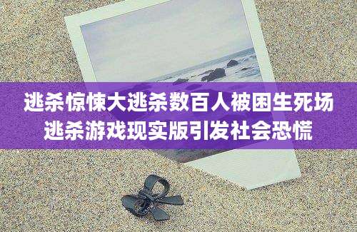 逃杀惊悚大逃杀数百人被困生死场逃杀游戏现实版引发社会恐慌