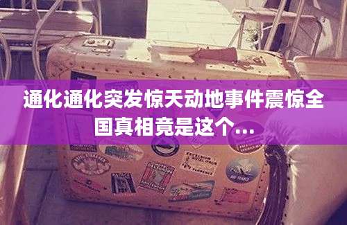 通化通化突发惊天动地事件震惊全国真相竟是这个...