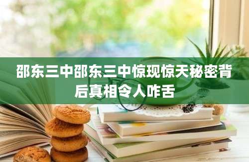 邵东三中邵东三中惊现惊天秘密背后真相令人咋舌